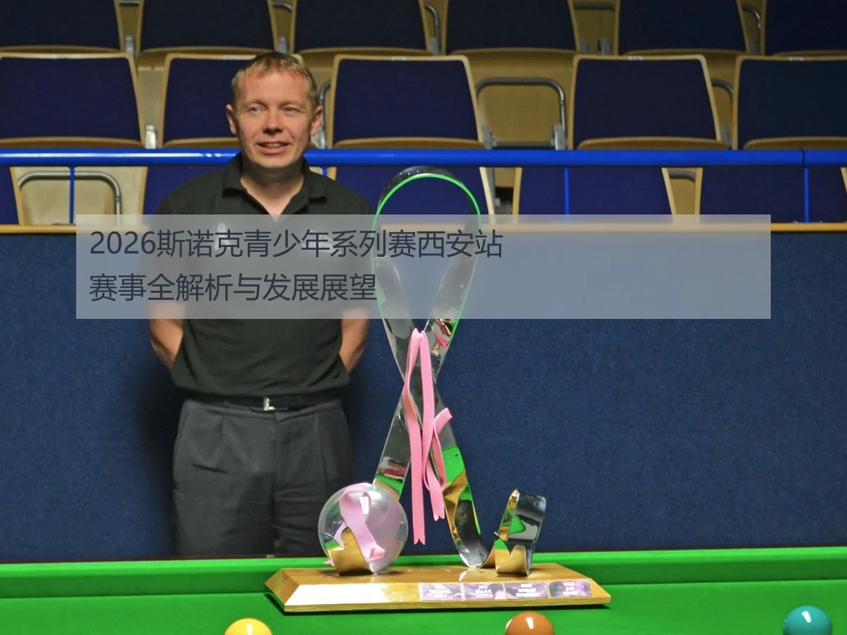 2026斯诺克青少年系列赛西安站赛事全解析与发展展望